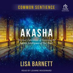 Akasha: Spiritual Experiences of Accessing the Infinite Intelligence of Our Souls Audiobook, by Lisa Barnett