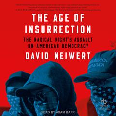 The Age of Insurrection: The Radical Rights Assault on American Democracy Audiobook, by David Neiwert