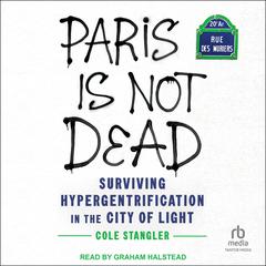 Paris Is Not Dead: Surviving Hypergentrification in the City of Light Audiobook, by Cole Stangler