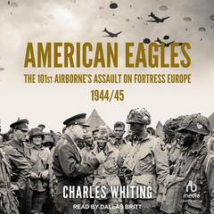 American Eagles: The 101st Airborne's Assault on Fortress Europe 1944/45 Audiobook, by Charles Whiting
