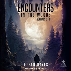 Encounters in the Woods: Volumes 5-8 Audiobook, by Ethan Hayes