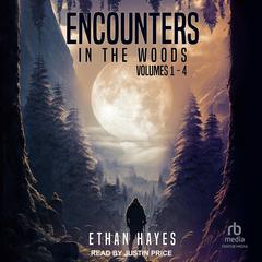 Encounters in the Woods: Volumes 1-4 Audiobook, by Ethan Hayes