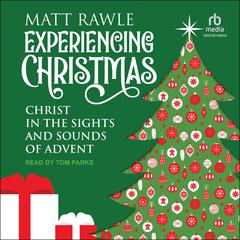 Experiencing Christmas: Christ in the Sights and Sounds of Advent Audiobook, by Matt Rawle