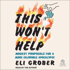This Wont Help: Modest Proposals for a More Enjoyable Apocalypse Audiobook, by Eli Grober