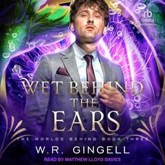 Wet Behind the Ears Audiobook, by W. R. Gingell