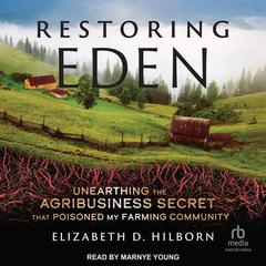 Restoring Eden: Unearthing the Agribusiness Secret That Poisoned My Farming Community Audiobook, by Elizabeth D. Hilborn