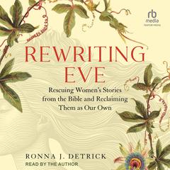 Rewriting Eve: Rescuing Womens Stories from the Bible and Reclaiming Them as Our Own Audiobook, by Ronna Detrick