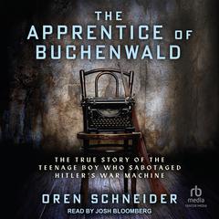 The Apprentice of Buchenwald: The True Story of the Teenage Boy Who Sabotaged Hitler’s War Machine Audiobook, by Oren Schneider