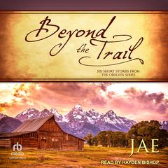 Beyond The Trail: Six Short Stories Audiobook, by Jae