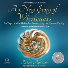 A New Story of Wholeness: An Experiential Guide for Connecting the Human Family Audiobook, by Robert Atkinson
