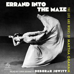 Errand into the Maze: The Life and Works of Martha Graham Audiobook, by Deborah Jowitt