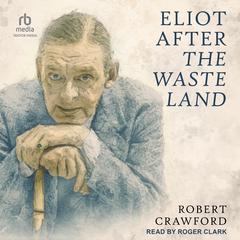 Eliot After The Waste Land Audiobook, by Robert Crawford