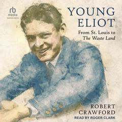Young Eliot: From St. Louis to The Waste Land Audiobook, by Robert Crawford