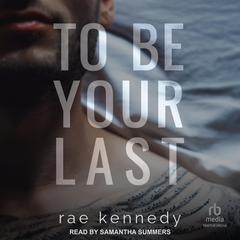 To Be Your Last Audiobook, by Rae Kennedy