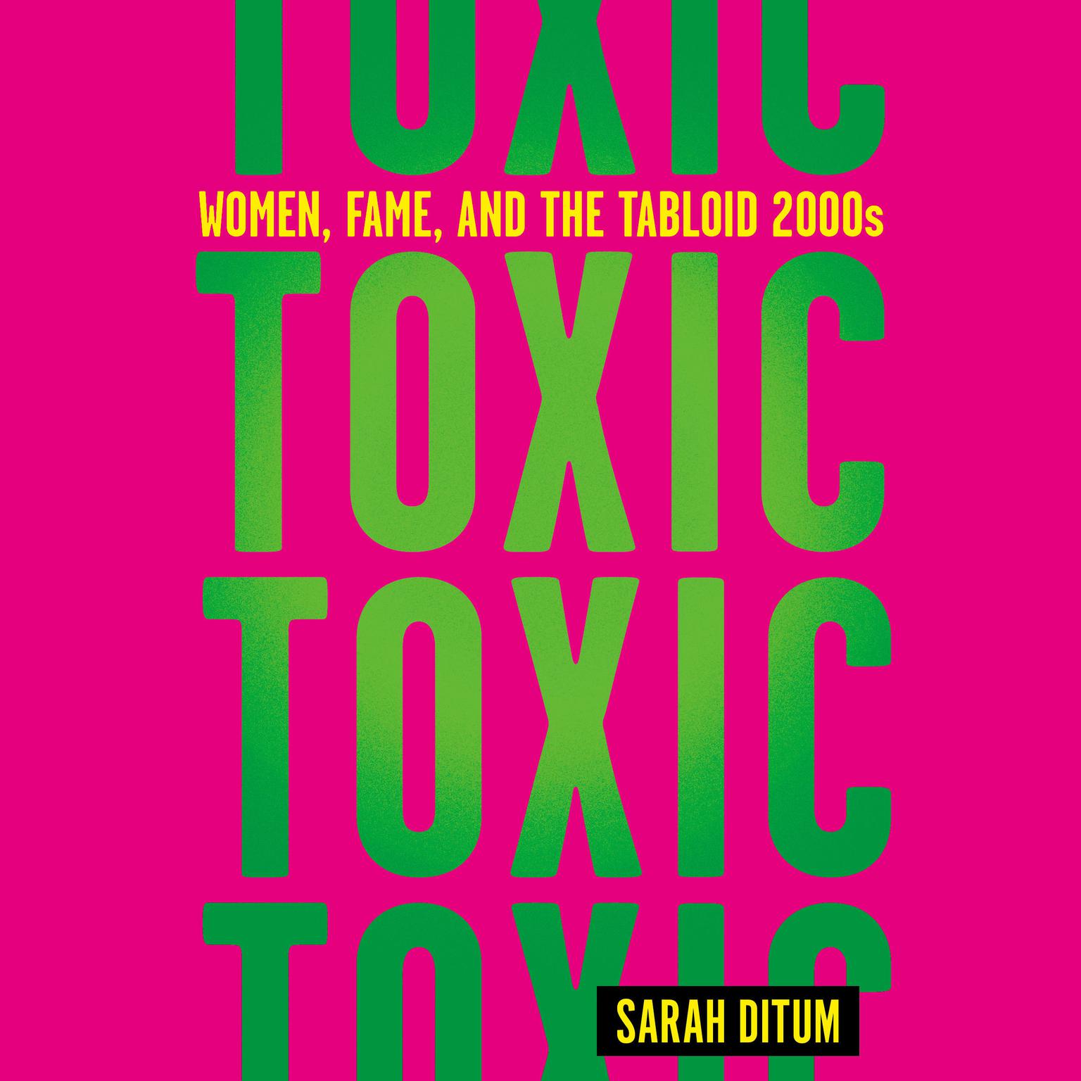 Toxic: Women, Fame, and the Tabloid 2000s Audiobook, by Sarah Ditum