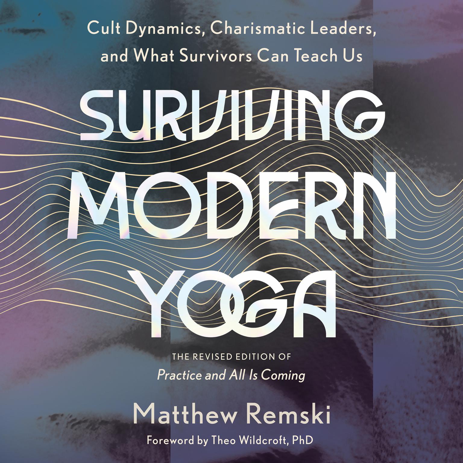 Surviving Modern Yoga: Cult Dynamics, Charismatic Leaders, and What Survivors Can Teach Us Audiobook, by Matthew Remski
