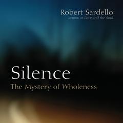 Silence: The Mystery of Wholeness Audiobook, by Robert Sardello