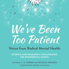 Weve Been Too Patient: Voices from Radical Mental Health--Stories and Research Challenging the Biomedical Model Audiobook, by Kelechi Ubozoh