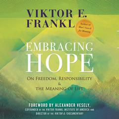 Embracing Hope: On Freedom, Responsibility & the Meaning of Life Audiobook, by Viktor E. Frankl