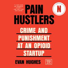 Pain Hustlers: Crime and Punishment at an Opioid Startup Originally published as The Hard Sell Audiobook, by Evan Hughes