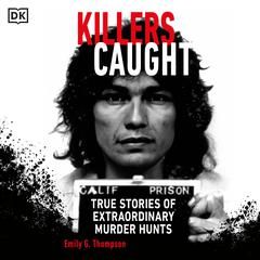 Killers Caught: True Stories of Extraordinary Murder Hunts Audiobook, by Emily G. Thompson