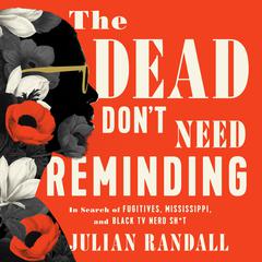 The Dead Dont Need Reminding: In Search of Fugitives, Mississippi, and Black TV Nerd Shit Audiobook, by Julian Randall