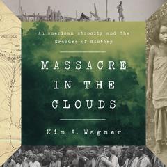 Massacre in the Clouds: An American Atrocity and the Erasure of History Audiobook, by Kim A. Wagner