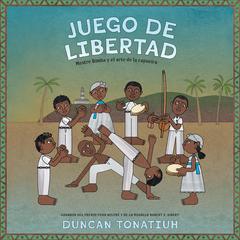 Juego de libertad (Game of Freedom, Spanish Edition): Mestre Bimba y el arte de la capoeira Audiobook, by Duncan Tonatiuh