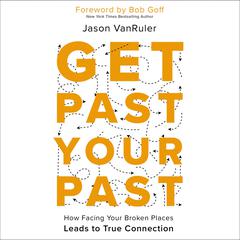 Get Past Your Past: How Facing Your Broken Places Leads to True Connection Audiobook, by Jason VanRuler