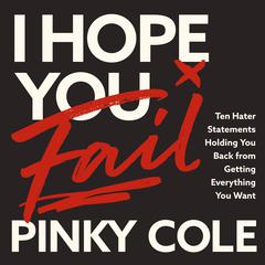 I Hope You Fail: Ten Hater Statements Holding You Back from Getting Everything You Want Audiobook, by Pinky Cole