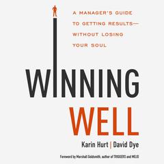 Winning Well: A Managers Guide to Getting Results---Without Losing Your Soul Audiobook, by David Dye