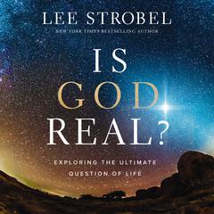 Is God Real?: Exploring the Ultimate Question of Life Audiobook, by Lee Strobel
