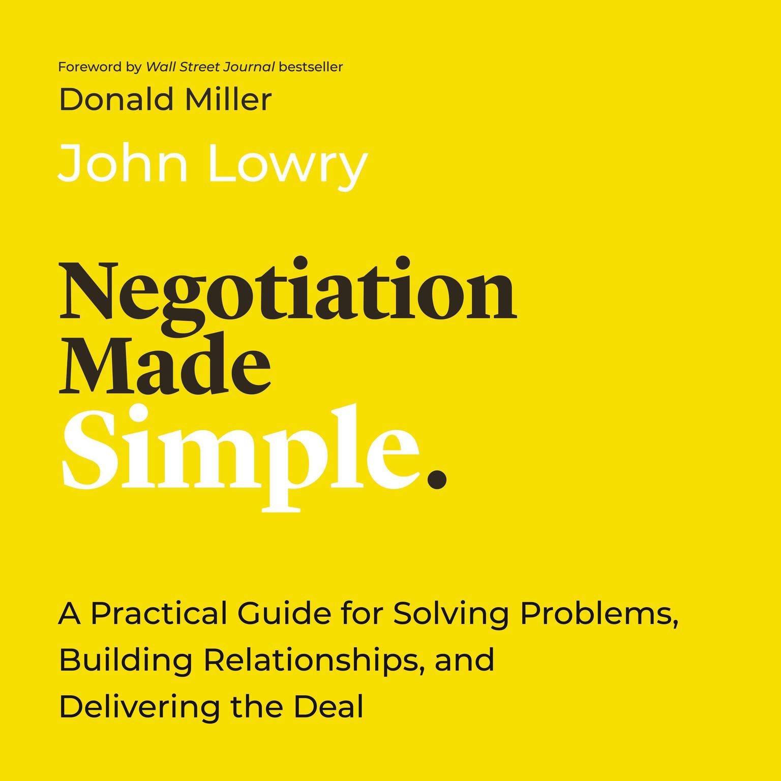 Negotiation Made Simple: A Practical Guide for Solving Problems, Building Relationships, and Delivering the Deal Audiobook, by John Lowry