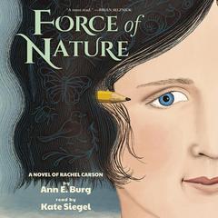 Force of Nature: A Novel of Rachel Carson: A Novel of Rachel Carson Audiobook, by Ann E. Burg
