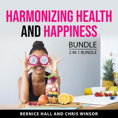 Harmonizing Health and Happiness Bundle, 2 in 1 Bundle Audiobook, by Chris Winsor