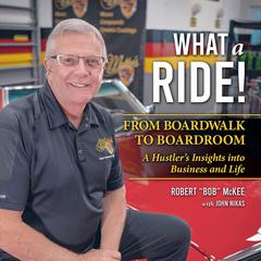 What a Ride: From Boardwalk to Boardroom Audiobook, by Robert McKee