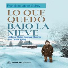 Lo que quedó bajo la nieve Audiobook, by Francisco Javier Guiroy