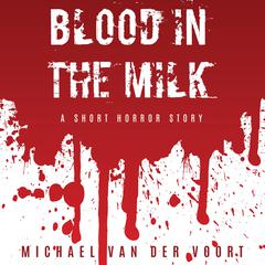Blood In The Milk Audiobook, by Michael van der Voort