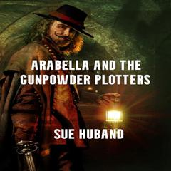 Arabella and The Gunpowder Plotters Audiobook, by Sue Huband