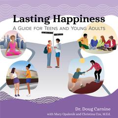 Lasting Happiness: A Guide for Teens and Young Adults Audiobook, by Christina Cox, Doug Carnine, Mary Opalenik
