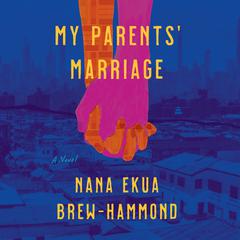My Parents Marriage: A Novel Audiobook, by Nana Ekua Brew-Hammond