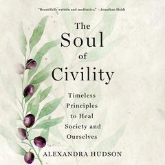 The Soul of Civility: Timeless Principles to Heal Society and Ourselves Audibook, by Alexandra Hudson