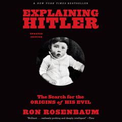 Explaining Hitler: The Search for the Origins of His Evil Audibook, by Ron Rosenbaum