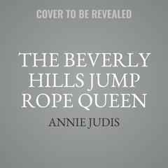 The Beverly Hills Jump Rope Queen Audiobook, by Annie Judis