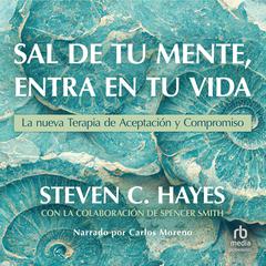 Sal de tu mente, entra en tu vida (Get Out of Your Mind and Into Your Life) Audiobook, by Spencer Smith, Steven C. Hayes
