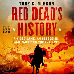Red Deads History: A Video Game, an Obsession, and Americas Violent Past Audiobook, by Tore C. Olsson