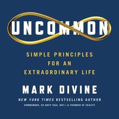 Uncommon: Simple Principles for an Extraordinary Life Audiobook, by Mark Divine