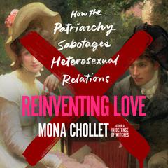 Reinventing Love: How the Patriarchy Sabotages Heterosexual Relations Audiobook, by Mona Chollet