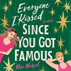 Everyone I Kissed Since You Got Famous: A Novel Audiobook, by Mae Marvel