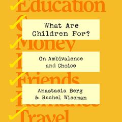What Are Children For?: On Ambivalence and Choice Audiobook, by Anastasia Berg